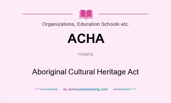 What does ACHA mean? It stands for Aboriginal Cultural Heritage Act