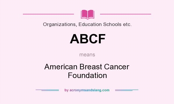 What does ABCF mean? It stands for American Breast Cancer Foundation