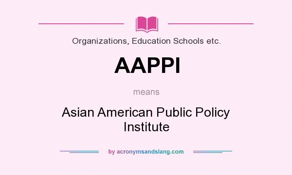 What does AAPPI mean? It stands for Asian American Public Policy Institute