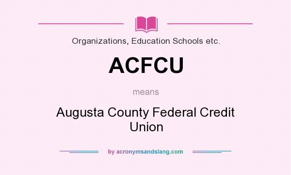 What does ACFCU mean? It stands for Augusta County Federal Credit Union