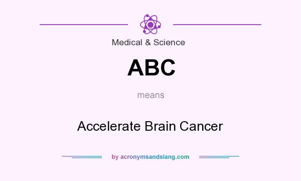 What does ABC mean? It stands for Accelerate Brain Cancer