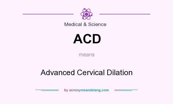 What does ACD mean? It stands for Advanced Cervical Dilation