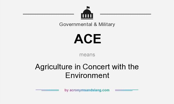 What does ACE mean? It stands for Agriculture in Concert with the Environment