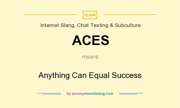 What does ACES mean? It stands for Anything Can Equal Success