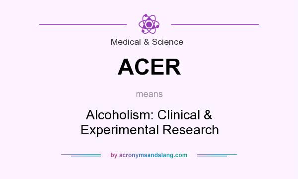 What does ACER mean? It stands for Alcoholism: Clinical & Experimental Research
