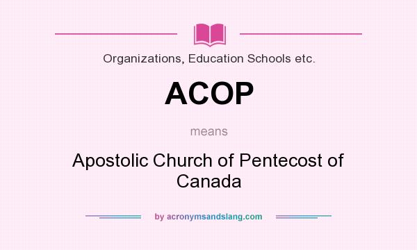 What does ACOP mean? It stands for Apostolic Church of Pentecost of Canada