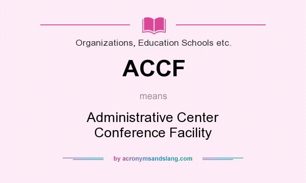 What does ACCF mean? It stands for Administrative Center Conference Facility