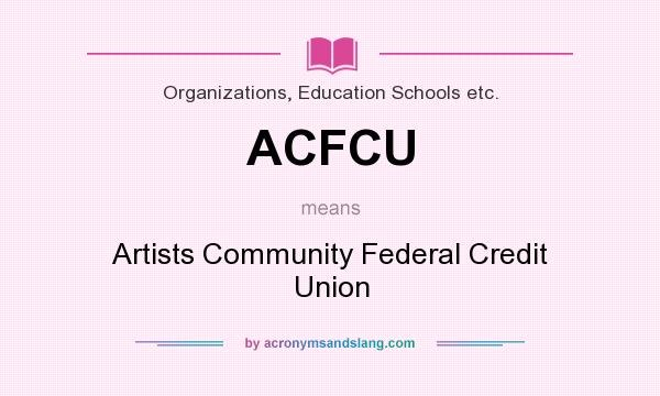 What does ACFCU mean? It stands for Artists Community Federal Credit Union
