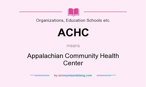 What does ACHC mean? It stands for Appalachian Community Health Center