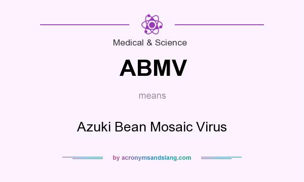 What does ABMV mean? It stands for Azuki Bean Mosaic Virus