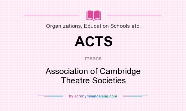 What does ACTS mean? It stands for Association of Cambridge Theatre Societies