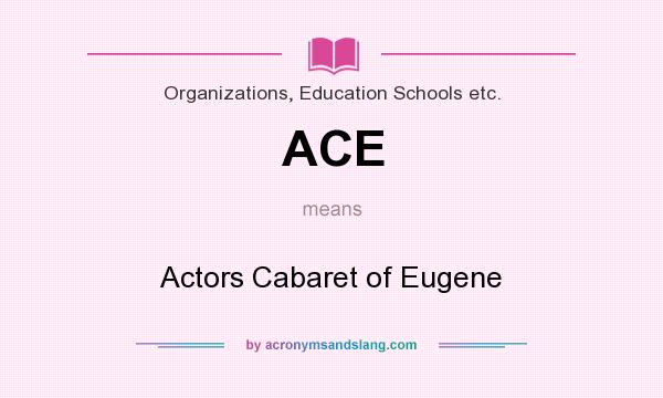 What does ACE mean? It stands for Actors Cabaret of Eugene