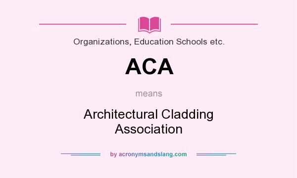 What does ACA mean? It stands for Architectural Cladding Association