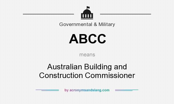 What does ABCC mean? It stands for Australian Building and Construction Commissioner