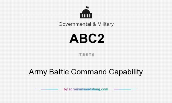 What does ABC2 mean? It stands for Army Battle Command Capability