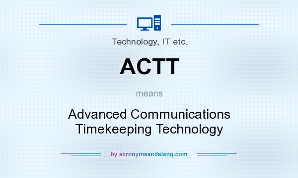 What does ACTT mean? It stands for Advanced Communications Timekeeping Technology