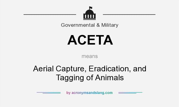 What does ACETA mean? It stands for Aerial Capture, Eradication, and Tagging of Animals