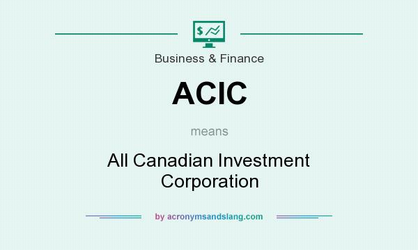 What does ACIC mean? It stands for All Canadian Investment Corporation