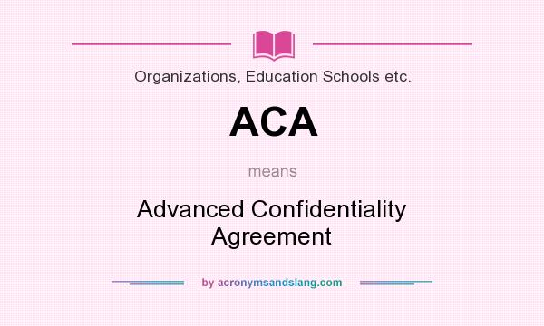 What does ACA mean? It stands for Advanced Confidentiality Agreement