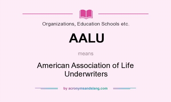 What does AALU mean? It stands for American Association of Life Underwriters