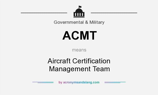 What does ACMT mean? It stands for Aircraft Certification Management Team