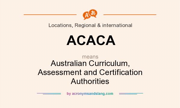 What does ACACA mean? It stands for Australian Curriculum, Assessment and Certification Authorities