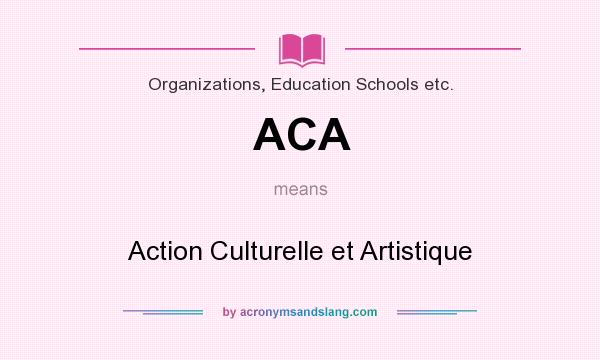 What does ACA mean? It stands for Action Culturelle et Artistique