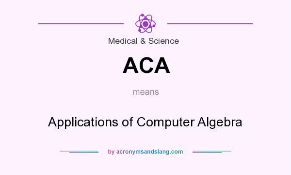 What does ACA mean? It stands for Applications of Computer Algebra
