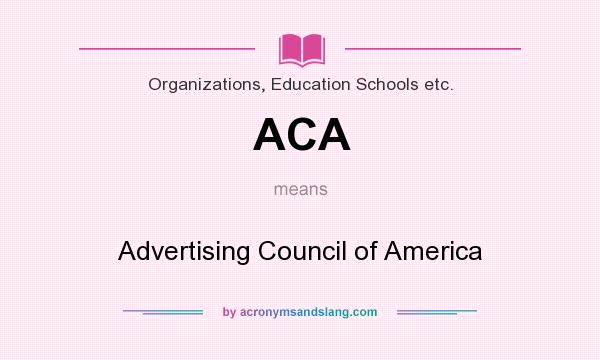What does ACA mean? It stands for Advertising Council of America