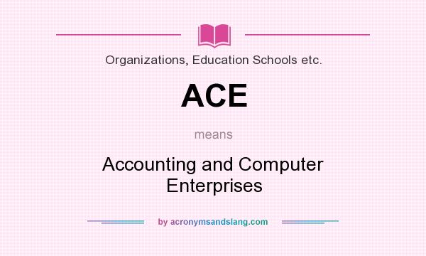 What does ACE mean? It stands for Accounting and Computer Enterprises