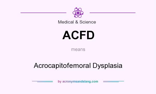 What does ACFD mean? It stands for Acrocapitofemoral Dysplasia