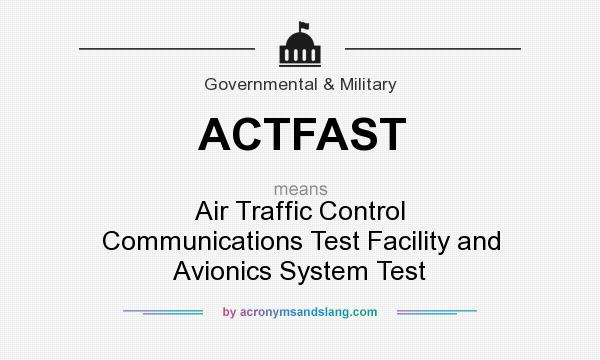 What does ACTFAST mean? It stands for Air Traffic Control Communications Test Facility and Avionics System Test