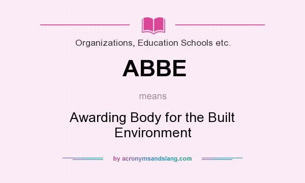 What does ABBE mean? It stands for Awarding Body for the Built Environment