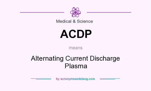 What does ACDP mean? It stands for Alternating Current Discharge Plasma