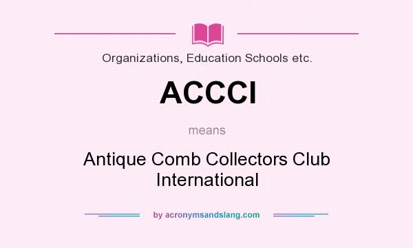 What does ACCCI mean? It stands for Antique Comb Collectors Club International