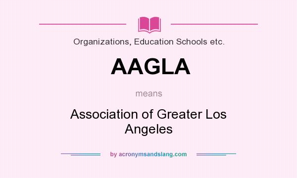 What does AAGLA mean? It stands for Association of Greater Los Angeles