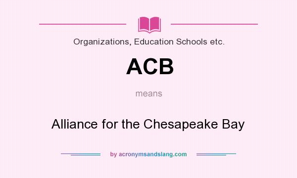 What does ACB mean? It stands for Alliance for the Chesapeake Bay