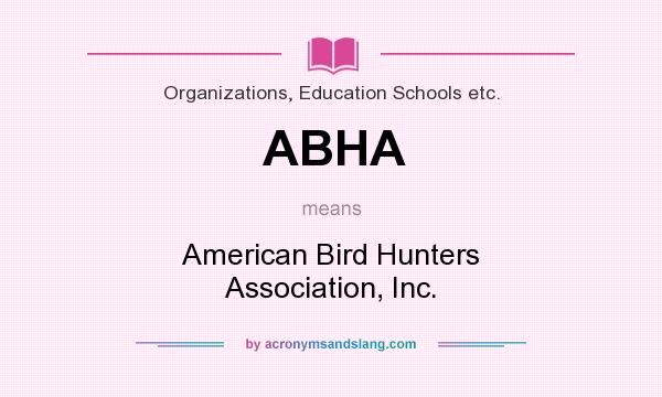 What does ABHA mean? It stands for American Bird Hunters Association, Inc.