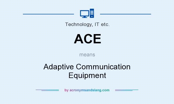 What does ACE mean? It stands for Adaptive Communication Equipment