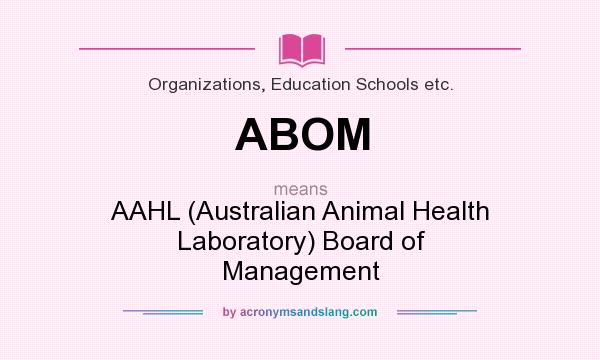 What does ABOM mean? It stands for AAHL (Australian Animal Health Laboratory) Board of Management