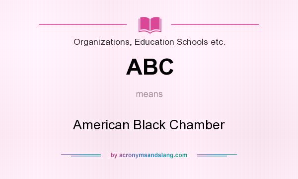 What does ABC mean? It stands for American Black Chamber