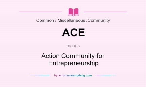 What does ACE mean? It stands for Action Community for Entrepreneurship