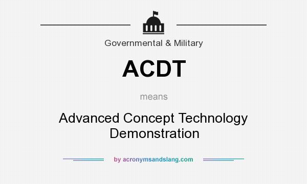 What does ACDT mean? It stands for Advanced Concept Technology Demonstration