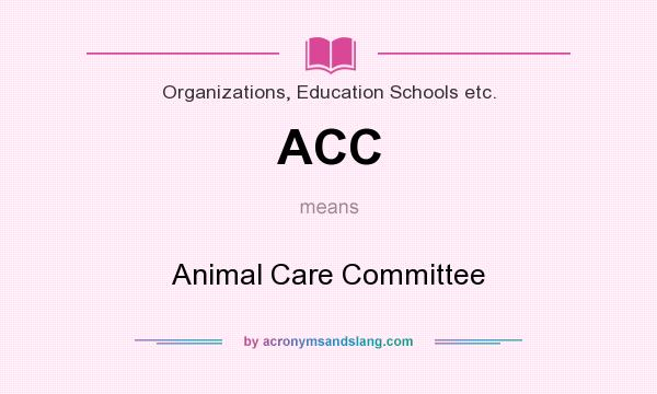 What does ACC mean? It stands for Animal Care Committee