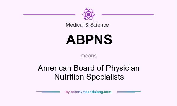 What does ABPNS mean? It stands for American Board of Physician Nutrition Specialists