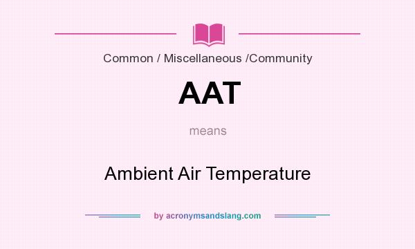 What does AAT mean? It stands for Ambient Air Temperature