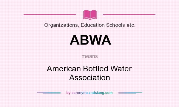 What does ABWA mean? It stands for American Bottled Water Association