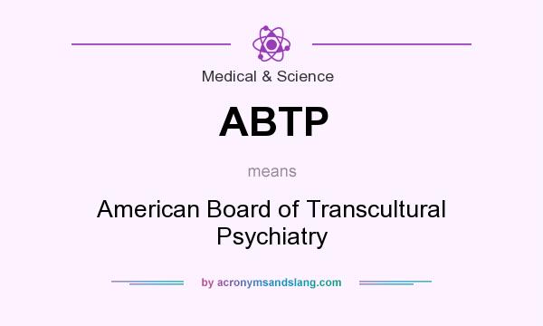 What does ABTP mean? It stands for American Board of Transcultural Psychiatry
