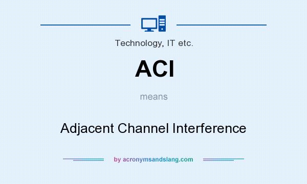 What does ACI mean? It stands for Adjacent Channel Interference