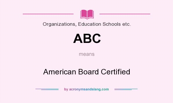 What does ABC mean? It stands for American Board Certified